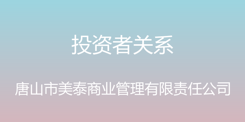 投资者关系 - 唐山市美泰商业管理有限责任公司